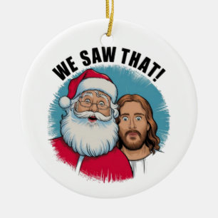 Ornamento De Cerâmica NÓS VIMOS ISSO! Papai Noel e Jesus Estão Sempre Ob