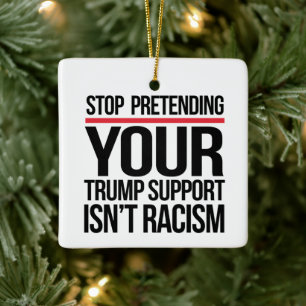 Ornamento De Cerâmica Pare de fingir que seu apoio Trump não é racismo