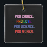 Ornamento De Cerâmica Pró-escolha Pro-Life Pro-Science Pro-Women<br><div class="desc">eminismo,  direitos das mulheres,  LGBTQ ,  direitos reprodutivos,  ativismo,  diversidade,  inclusão,  movimento progressivo,  justiça social,  igualdade</div>