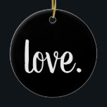 Ornamento De Cerâmica script chic LOVE.<br><div class="desc">AMOR | AFETAÇÃO | SERENE | FELIZ | DESIGN DE TIPOGRAFIA CURSIVA DE SCRIPT CHIC CUTE | O AMOR NUNCA TERMINA | Então agora a fé, a esperança e o amor obedecem a estes três; mas o maior deles é o amor. 1 Corintianos 13:8-13 | esperança | fé | crê...</div>