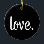 Ornamento De Cerâmica script chic LOVE.<br><div class="desc">AMOR | AFETAÇÃO | SERENE | FELIZ | DESIGN DE TIPOGRAFIA CURSIVA DE SCRIPT CHIC CUTE | O AMOR NUNCA TERMINA | Então agora a fé, a esperança e o amor obedecem a estes três; mas o maior deles é o amor. 1 Corintianos 13:8-13 | esperança | fé | crê...</div>