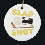 Ornamento De Cerâmica Slap Shot<br><div class="desc">Customize gear and accessories for your hockey team with this design on gear bags,  fleece pullovers,  t-shirts,  hats and more for the next event!</div>