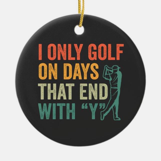 Ornamento De Cerâmica Só Golfe Em Dias Que Acabam Com Meu Golfe Engraçad (Frente)