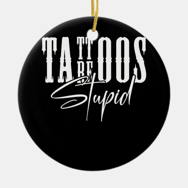 Ornamento De Cerâmica Tatuagens São Estúpidas, Engraçadas, Viciadas Em T (Frente)