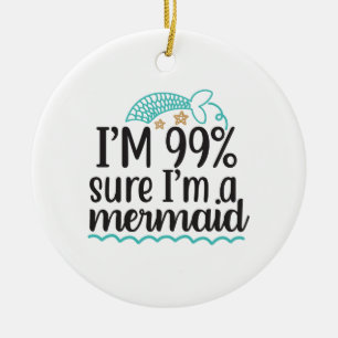 Ornamento De Cerâmica Tenho 99% de certeza de que sou uma sereia