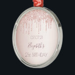 Ornamento De Metal 21st birthday rose gold blush glitter drips<br><div class="desc">An ornament for a girly and glamorous 21st birthday. A faux rose gold background with an elegant faux rose gold glitter drips, paint drip look. The text: The name is written in dark rose gold with a modern hand lettered style script. Tempate for a date and age 21. Perfect as...</div>