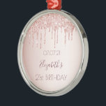 Ornamento De Metal 21st birthday rose gold blush glitter drips<br><div class="desc">An ornament for a girly and glamorous 21st birthday. A faux rose gold background with an elegant faux rose gold glitter drips, paint drip look. The text: The name is written in dark rose gold with a modern hand lettered style script. Tempate for a date and age 21. Perfect as...</div>