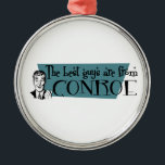 Ornamento De Metal As melhores caras são da Conroe<br><div class="desc">As melhores caras são de camisas Conroe. Incrível design em camisas,  Baseball Jerseys,  Stickers,  um entre outros produtos legal. Incrível ideia de presente.</div>