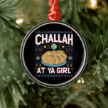 Ornamento De Metal Challah Na Ya Girl Funny Hanukkah Comida Chanukah<br><div class="desc">Challah Na Ya Girl Funny Hanukkah Comida Chanukah</div>