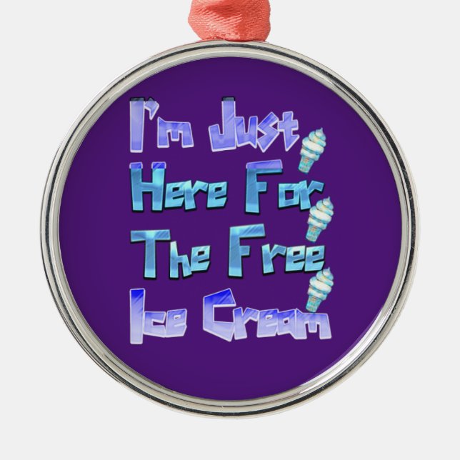 Ornamento De Metal Estou aqui pelo Sorvete grátis, Engraçado (Frente)