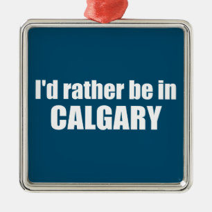 Ornamento De Metal Eu Preferiria Estar Em Calgary Alberta