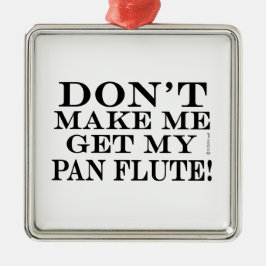 Ornamento De Metal Não me faça pegar meu Pan Flute