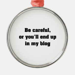 Ornamento De Metal Seja cuidadoso ou você terminará acima em meu