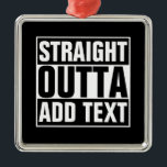 Ornamento De Metal STRAIGHT OUTTA - add your text here/create own<br><div class="desc">STRAIGHT OUTTA - add your text here/create own</div>