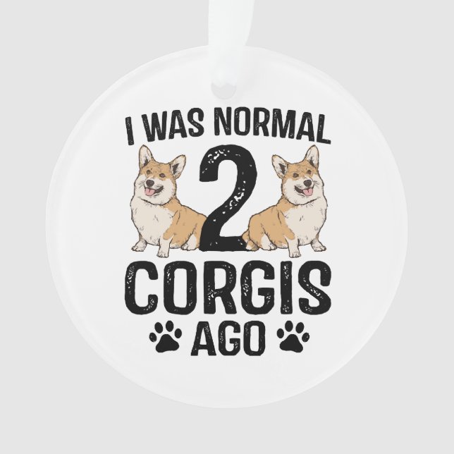 Ornamento Eu Era Normal 2 Corgis Atrás Cachorro (Frente)