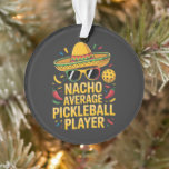 Ornamento Nacho Average Pickleball Player<br><div class="desc">Nacho Average Pickleball Player</div>