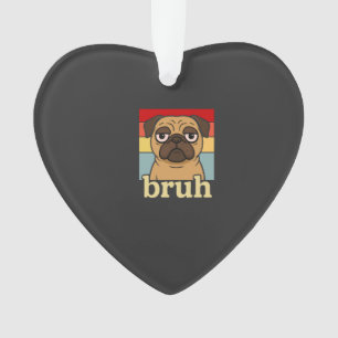 Ornamento Pug Divertido Bruh Cachorro Bobo Amante de Cachorr