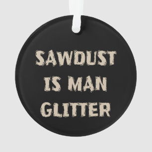 Ornamento Sawdust é Man Glitter Manly