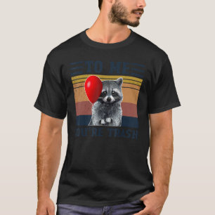 Para Mim Você é Lixo Guaxinim Engraçado Camiseta d