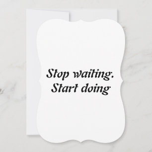 Pare de esperar. Começar a fazer
