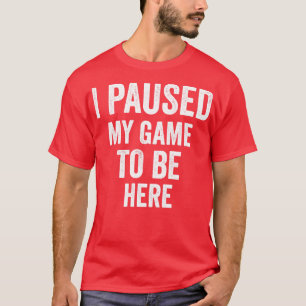 pausei meu jogo para estar aqui camisa melhor cami