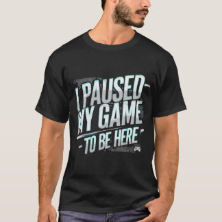 Pausei meu jogo para estar aqui Camisetas Gráficos