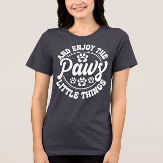 Paws and Enjoy the Little Things • Dog Lover T-Shi