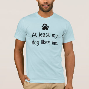 Pelo Menos O Meu Cachorro Gosta Da Minha Camiseta