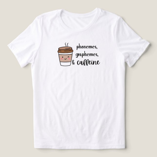 Phonemes, graphemes, and caffeine teacher shirt (Design frontal)
