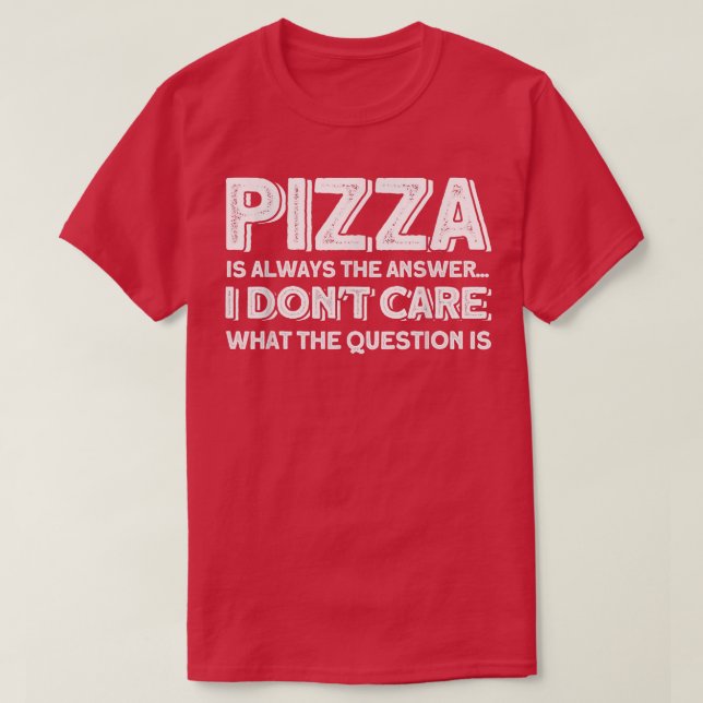 Pizza É Sempre A Pizza Respondente Camiseta (Frente do Design)