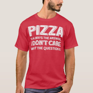 Pizza É Sempre A Pizza Respondente Camiseta