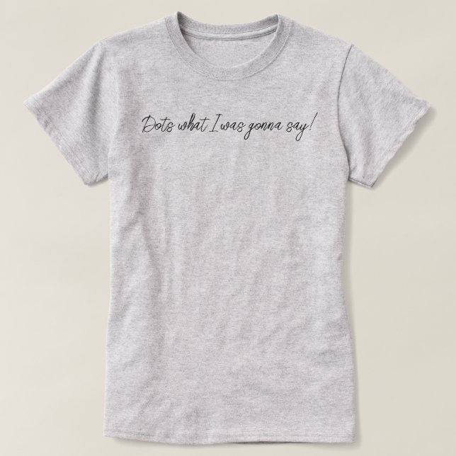 Pontos Engraçados O Que Eu Ia Dizer Camiseta de Ma (Frente do Design)