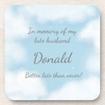 Porta-copo "Better Late Than Never" Spouse Joke Customozed<br><div class="desc">This morbidly funny coaster has a scene of heavenly blue sky,  dreamy clouds,  sparking stars and the words "In Memory of my late husband [insert name] Better late than never!" Perfect for those who waited a long time for a partner.</div>
