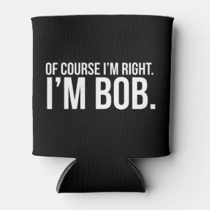 Porta-lata Claro que tenho razão. Sou o BOB.