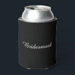 Porta-lata Crie sua própria Bridesmaid Personalizada<br><div class="desc">Fundo preto. Fonte do estilo de caligrafia cursiva branca. Crie que seu costume preto e branco pode resfriar para uma festa de solteira. presentes de festa de casamento.</div>