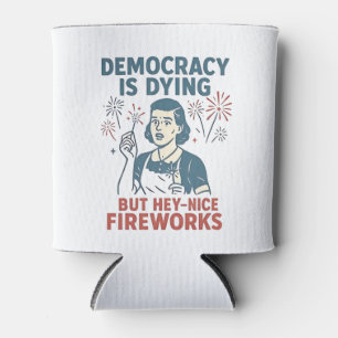 Porta-lata Democracia Está Morrendo, Mas Ei, Belo Fogos De Ar
