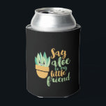 Porta-lata Say Aloe To My Little Friend Funny Gardening Pun<br><div class="desc">Say Aloe to My Little Friend. Funny and cute gardening pun design for those who love gardening, growing aloe vera and other succulents. Cool vintage and retro merchandise for gardeners. Perfect to celebrate National Gardening Day while working on your garden in the backyard. Great Christmas gift and birthday present for...</div>