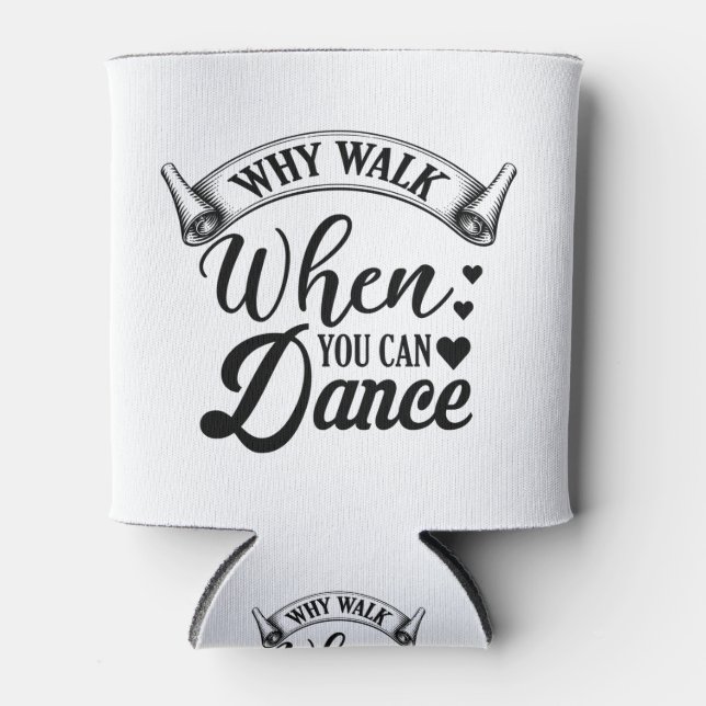 Porta-lata why walk when you can dance (Frente)