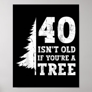 Poster 40 é'não é antigo se você 'é uma árvore 40