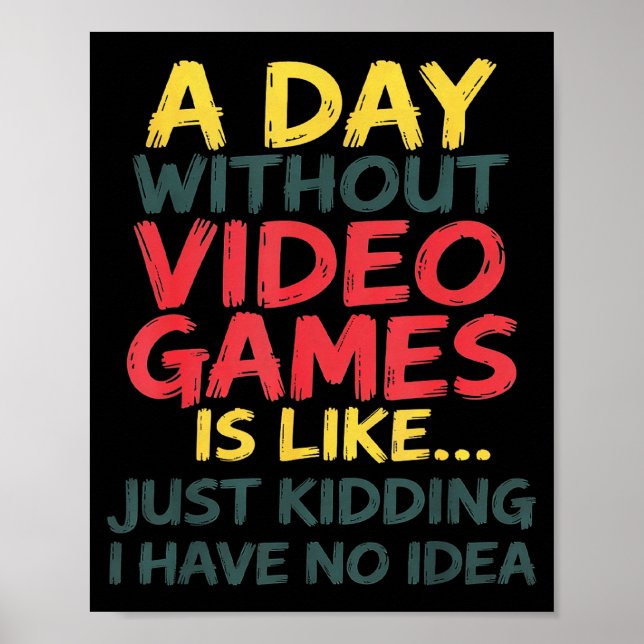 Poster A Day Without Video Games Just Kidding No Idea Gam (Frente)