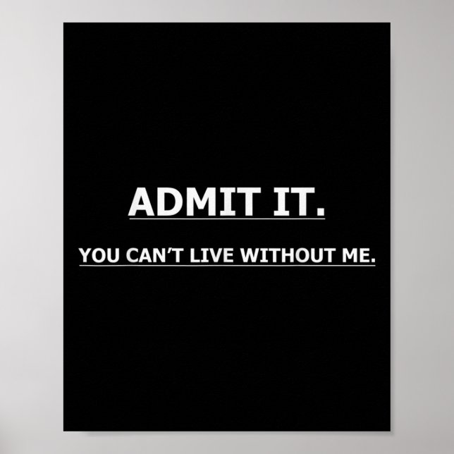 Poster Admit It You Can't Live Without Me Funny Quotes Te (Frente)