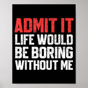 Poster Admita, a vida seria chata sem mim Camiseta engraç