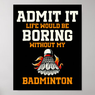 Poster Admita que a vida seria chata sem meu Badminton