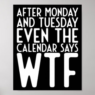 Poster After Monday And Tuesday Even Calendar Say Wtf 