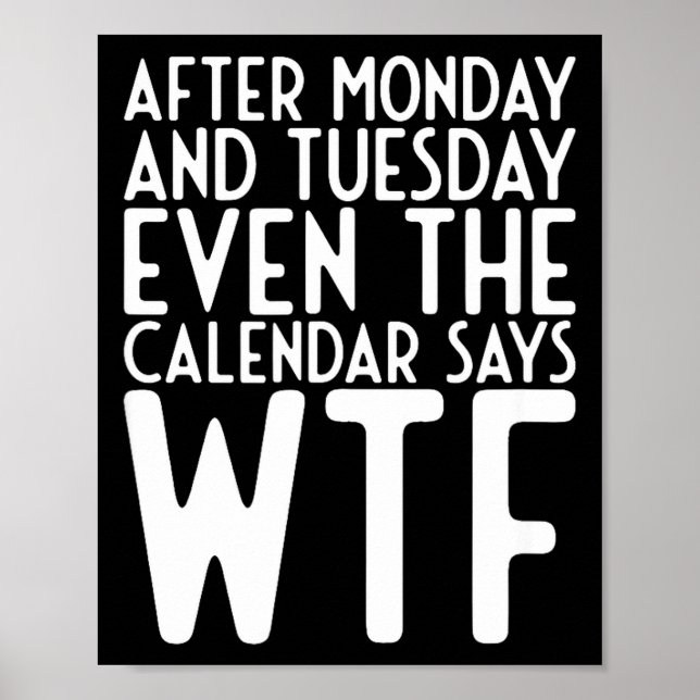 Poster After Monday And Tuesday Even Calendar Say Wtf  (Frente)