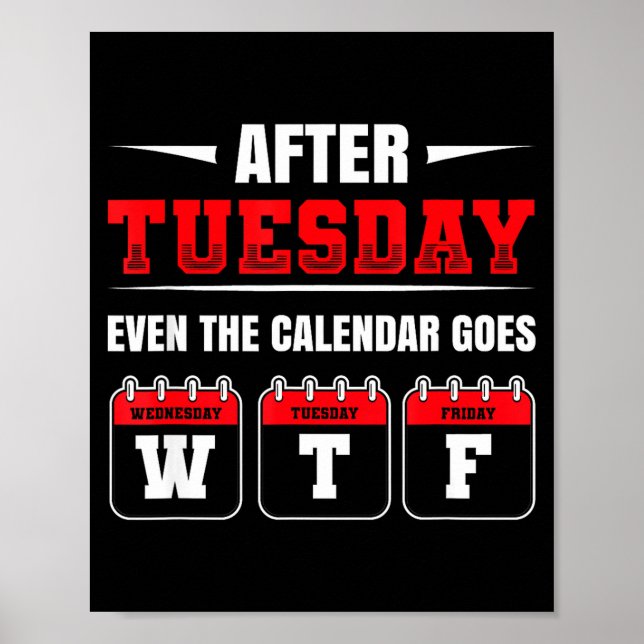 Poster After Tuesday Even The Calendar Goes Wtf Funny Say (Frente)