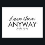 Poster Ame-Os De Qualquer Forma | Luke 23:24 Bíblia Verso<br><div class="desc">A escritura simples,  na moda cristã,  cita a poster com impressão de arte com bíblia verso "Ame-os Enfim - Luke 23:24" na tipografia moderna minimalista em preto. Esta moda,  design de fé moderna é o dom perfeito e a declaração de decoração doméstica. | #cristão #religião #escritura #fé #bíblia #jesus</div>