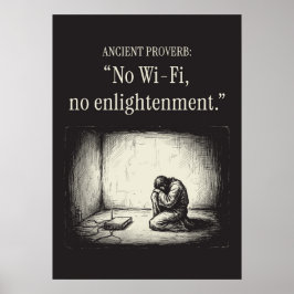 Poster Ancient proverb: “No Wi-Fi, no enlightenment.”