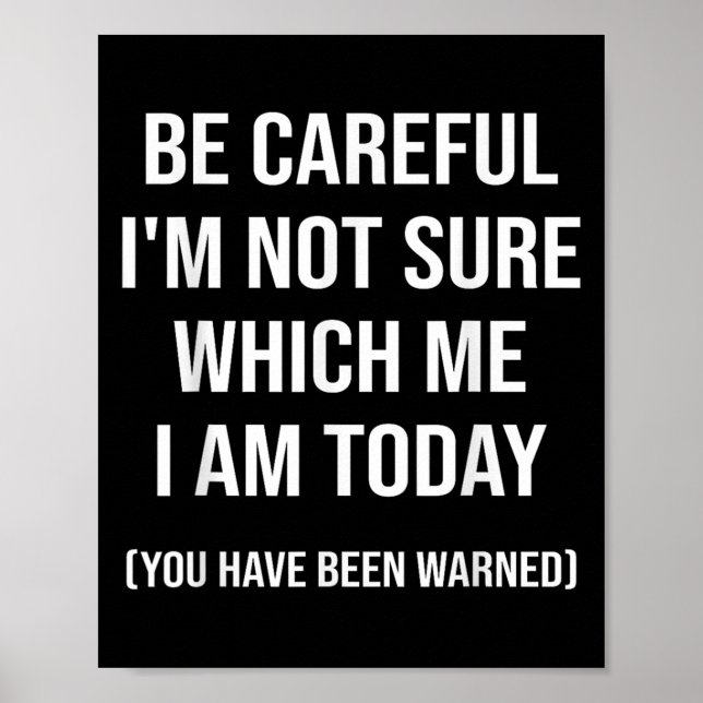 Poster Be Careful I'm Not Sure Which Me I Am Today Funny  (Frente)