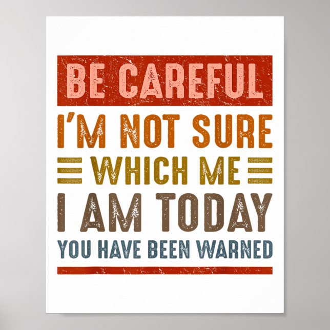 Poster Be Careful I'm Not Sure Which Me I Am Today Funny  (Frente)